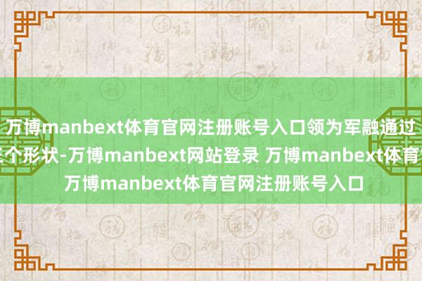 万博manbext体育官网注册账号入口领为军融通过军采网共计中标三个形状-万博manbext网站登录 万博manbext体育官网注册账号入口